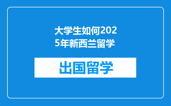 大学生如何2025年新西兰留学