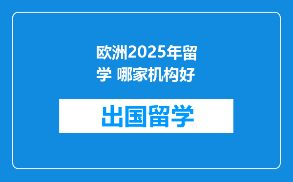 欧洲2025年留学 哪家机构好