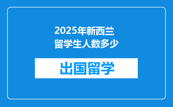 2025年新西兰留学生人数多少
