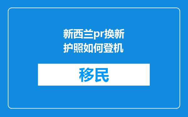 新西兰pr换新护照如何登机