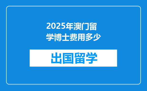 2025年澳门留学博士费用多少