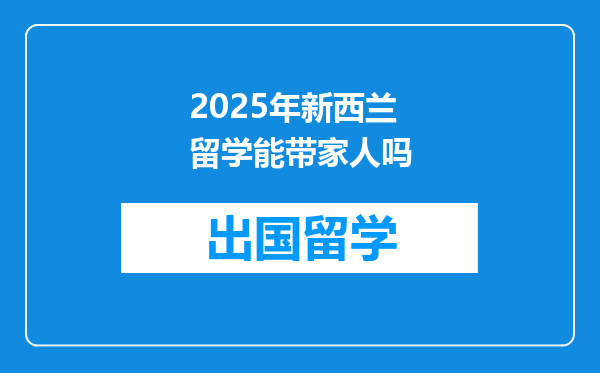 2025年新西兰留学能带家人吗