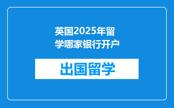 英国2025年留学哪家银行开户