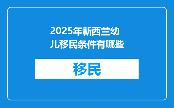 2025年新西兰幼儿移民条件有哪些