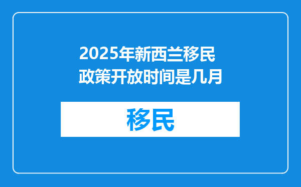 2025年新西兰移民政策开放时间是几月