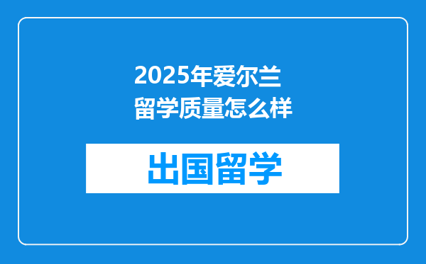 2025年爱尔兰留学质量怎么样