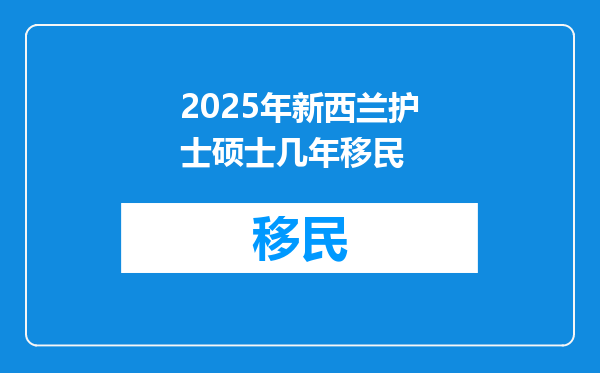 2025年新西兰护士硕士几年移民