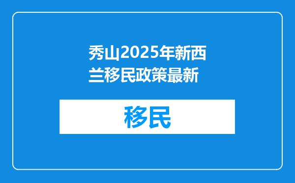 秀山2025年新西兰移民政策最新