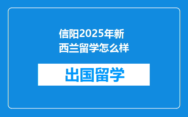 信阳2025年新西兰留学怎么样