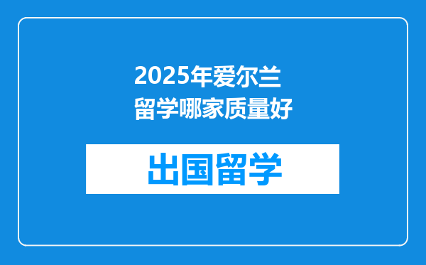 2025年爱尔兰留学哪家质量好