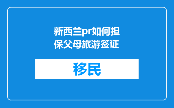 新西兰pr如何担保父母旅游签证