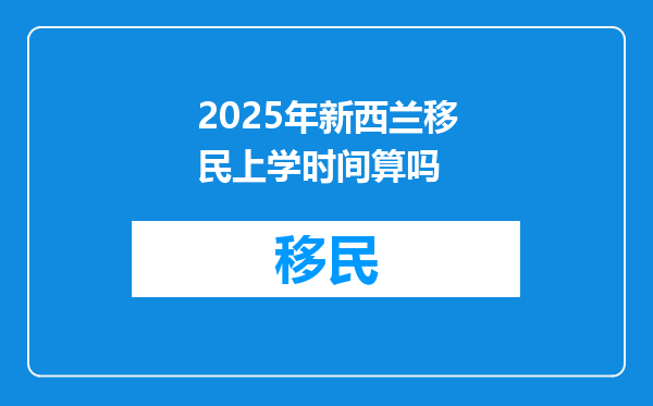 2025年新西兰移民上学时间算吗