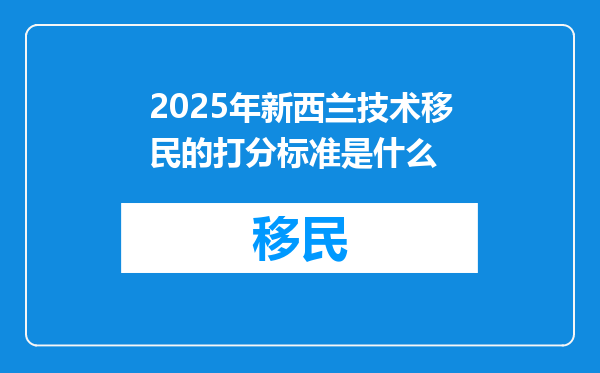 2025年新西兰技术移民的打分标准是什么