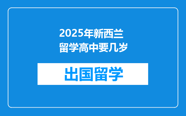 2025年新西兰留学高中要几岁