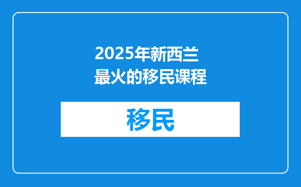 2025年新西兰最火的移民课程