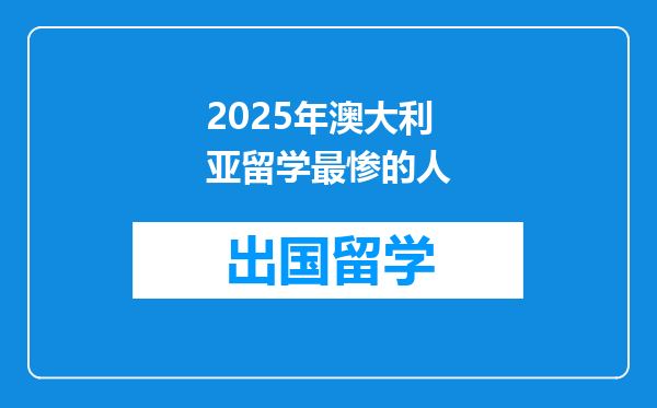 2025年澳大利亚留学最惨的人