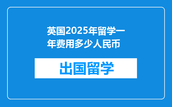 英国2025年留学一年费用多少人民币