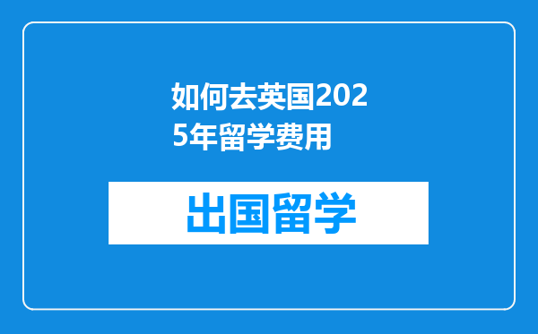 如何去英国2025年留学费用