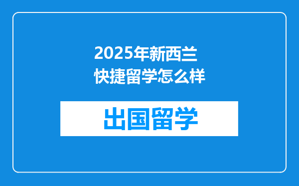 2025年新西兰快捷留学怎么样
