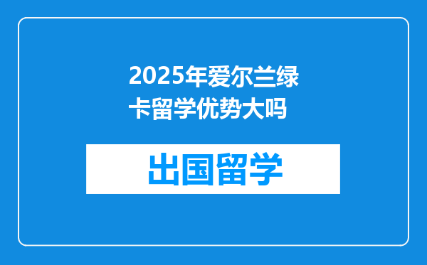 2025年爱尔兰绿卡留学优势大吗
