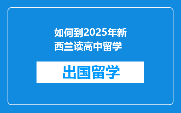 如何到2025年新西兰读高中留学