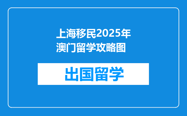 上海移民2025年澳门留学攻略图