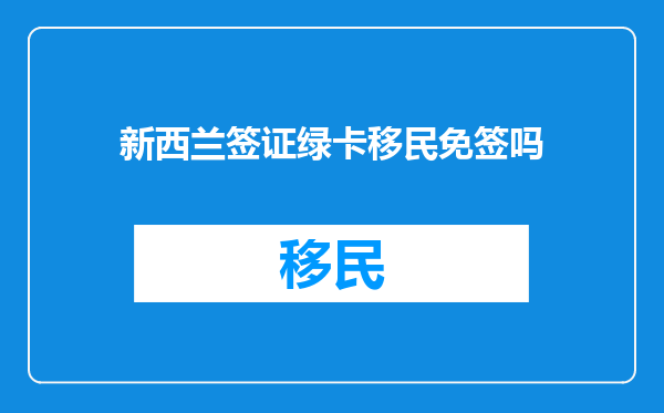 新西兰签证绿卡移民免签吗