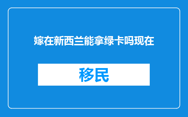 嫁在新西兰能拿绿卡吗现在