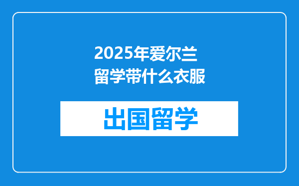 2025年爱尔兰留学带什么衣服