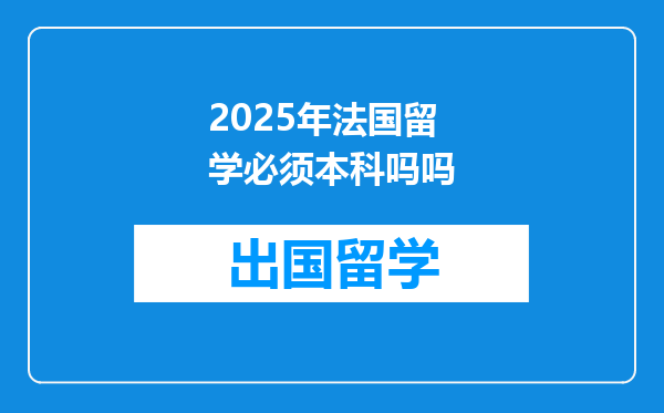 2025年法国留学必须本科吗吗