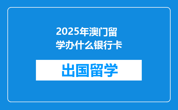 2025年澳门留学办什么银行卡