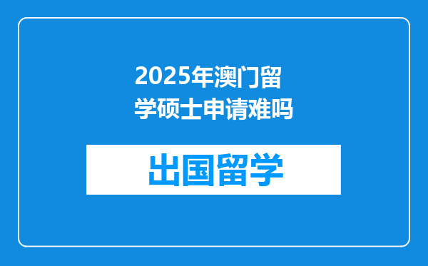 2025年澳门留学硕士申请难吗