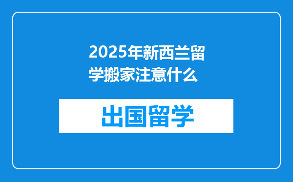 2025年新西兰留学搬家注意什么