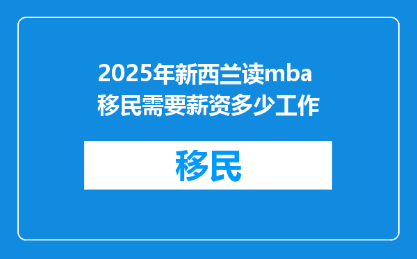 2025年新西兰读mba移民需要薪资多少工作