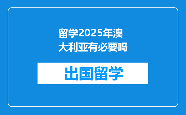 留学2025年澳大利亚有必要吗