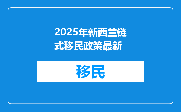 2025年新西兰链式移民政策最新