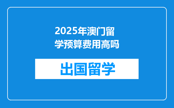 2025年澳门留学预算费用高吗