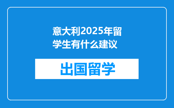 意大利2025年留学生有什么建议