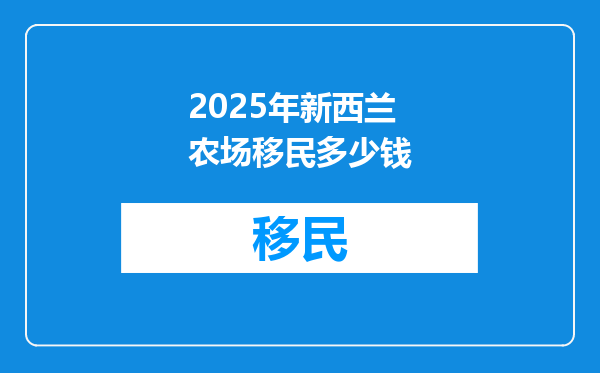 2025年新西兰农场移民多少钱