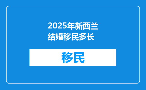 2025年新西兰结婚移民多长