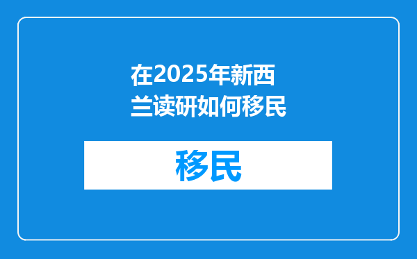 在2025年新西兰读研如何移民