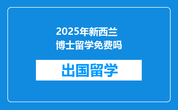 2025年新西兰博士留学免费吗