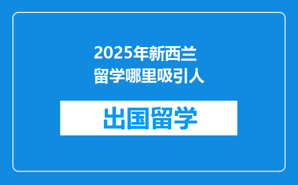 2025年新西兰留学哪里吸引人