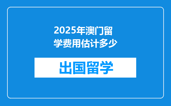 2025年澳门留学费用估计多少