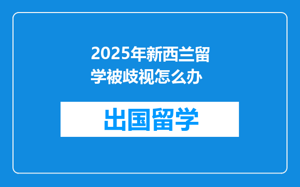 2025年新西兰留学被歧视怎么办