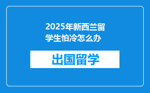 2025年新西兰留学生怕冷怎么办