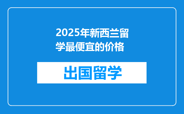 2025年新西兰留学最便宜的价格
