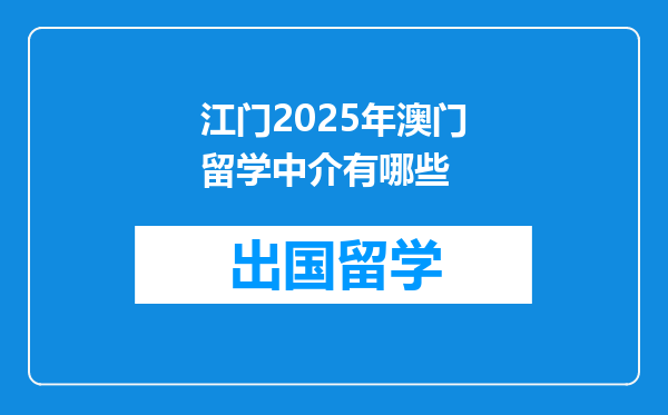 江门2025年澳门留学中介有哪些