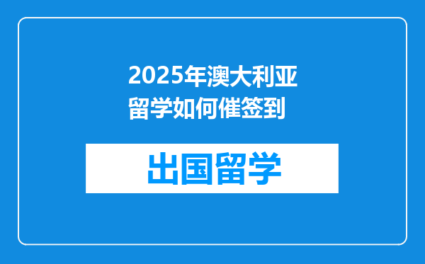 2025年澳大利亚留学如何催签到