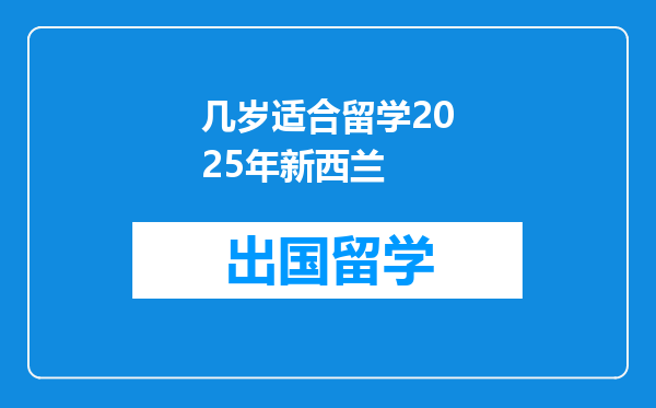 几岁适合留学2025年新西兰